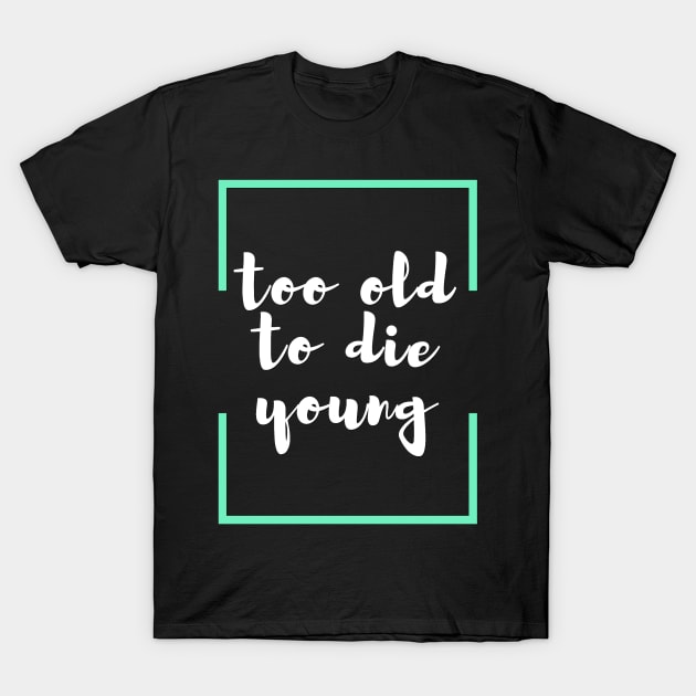 To old to die young T-Shirt by Realfashion